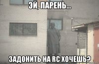  задонить на rc хочешь?