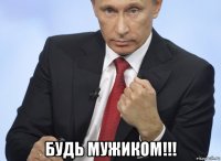  будь мужиком!!!