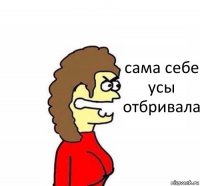 сама себе усы отбривала