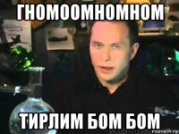 гномоомномном тирлим бом бом