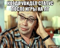 когда увидел статус после игры на лт 