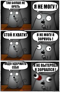 так болше не орать я не могу ! стой я хватит я не могу я зорвусь ! надо удержать себя Я НЕ ВЫТЕРПЕЛ Я ЗОРВАЛСЯ !