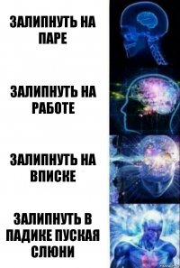 Залипнуть на паре Залипнуть на работе Залипнуть на вписке залипнуть в падике пуская слюни