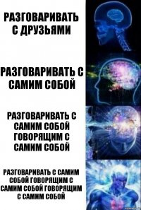 Разговаривать с друзьями Разговаривать с самим собой Разговаривать с самим собой говорящим с самим собой Разговаривать с самим собой говорящим с самим собой говорящим с самим собой