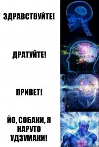 Здравствуйте! Дратуйте! Привет! Йо, собаки, я Наруто Удзумаки!