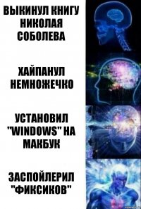 Выкинул книгу Николая Соболева Хайпанул немножечко Установил "Windows" на Макбук Заспойлерил "Фиксиков"