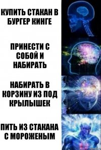 Купить стакан в Бургер Кинге принести с собой и набирать набирать в корзину из под крылышек пить из стакана с мороженым