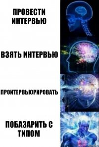 провести интервью взять интервью проитервьюрировать побазарить с типом