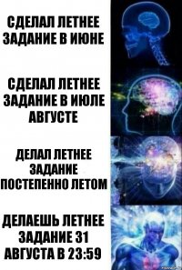 сделал летнее задание в июне сделал летнее задание в июле августе делал летнее задание постепенно летом делаешь летнее задание 31 августа в 23:59