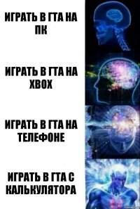 Играть в ГТА на ПК Играть в ГТА на XBOX Играть в ГТА на телефоне Играть в ГТА с калькулятора