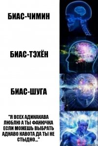 Биас-Чимин Биас-Тэхён Биас-шуга "Я всех адинакава люблю а ты фанючка если можешь выбрать аднаво кавота да ты не стыдно..."