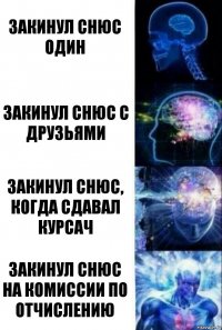 закинул снюс один закинул снюс с друзьями закинул снюс, когда сдавал курсач закинул снюс на комиссии по отчислению