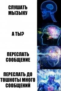 Слушать мызыку А ты? Переслать сообщение Переслать до тошноты много сообщений