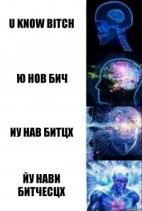 U know bitch Ю НОВ БИЧ ИУ НАВ БИТЦХ ЙУ НАВИ БИТЧЕСЦХ