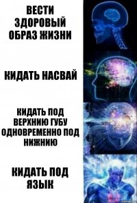 Вести Здоровый Образ Жизни Кидать Насвай Кидать под верхнию губу одновременно под нижнию Кидать под язык