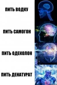 Пить водку Пить самогон Пить одеколон Пить денатурат