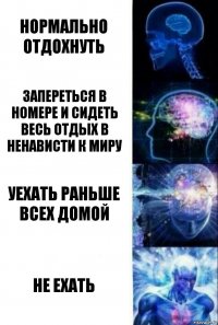 нормально отдохнуть запереться в номере и сидеть весь отдых в ненависти к миру уехать раньше всех домой не ехать