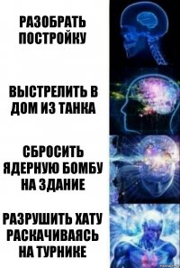 Разобрать постройку Выстрелить в дом из танка Сбросить ядерную бомбу на здание Разрушить хату раскачиваясь на турнике