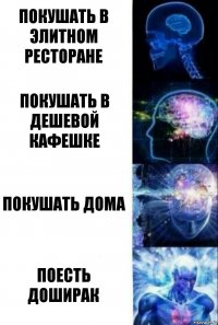 Покушать в элитном ресторане Покушать в дешевой кафешке Покушать дома Поесть доширак