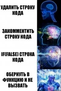 Удалить строку кода Закомментить строку кода if(false) строка кода Обернуть в функцию и не вызвать