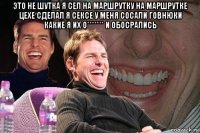 это не шутка я сел на маршрутку на маршрутке цехе сделал я сексе у меня сосали говнюки какие я их о******* и обосрались 