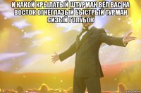 и какой крылатый штурман вёл вас на восток огнеглазый быстрый турман сизый голубок 