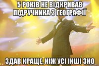 5 років не відкривав підручника з географії здав краще, ніж усі інші зно