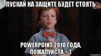 пускай на защите будет стоять powerpoint 2010 года, пожалуйста =*(