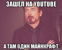 зашел на youtube а там один майнкрафт