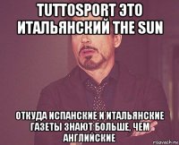 tuttosport это итальянский the sun откуда испанские и итальянские газеты знают больше, чем английские