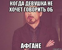 когда девушка не хочет говорить об афгане