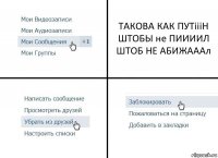 ТАКОВА КАК ПУТіііН
ШТОБЫ не ПИИИИЛ
ШТОБ НЕ АБИЖАААл