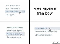 я не играл в fran bow