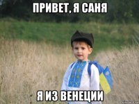 привет, я саня я из венеции