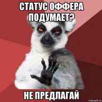 статус оффера подумает? не предлагай