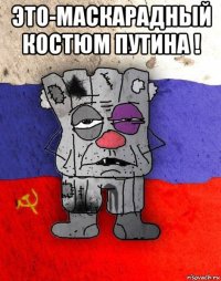 это-маскарадный костюм путина ! 