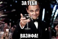 за тебя вазифа!