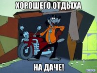 хорошего отдыха на даче!