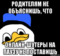 родителям не объяснишь, что онлайн-шутеры на паузу не поставишь