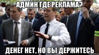 админ где реклама? денег нет, но вы держитесь