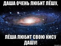 даша очень любит лёшу, лёша любит свою кису дашу!