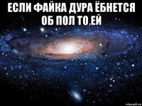 если файка дура ёбнется об пол то ей 