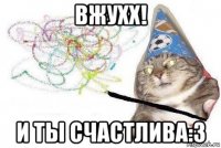 вжухх! и ты счастлива:3