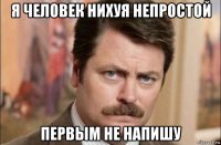 я человек нихуя непростой первым не напишу