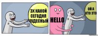 эх какой сегодня чудесный hello ой а кто это