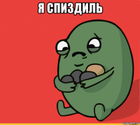 я спиздиль 