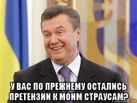  у вас по прежнему остались претензии к моим страусам?