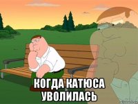  когда катюса уволилась