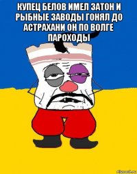 купец белов имел затон и рыбные заводы гонял до астрахани он по волге пароходы 