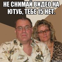 не снимай видео на ютуб, тебе 15 нет. 